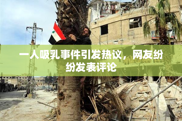 一人吸乳事件引发热议，网友纷纷发表评论