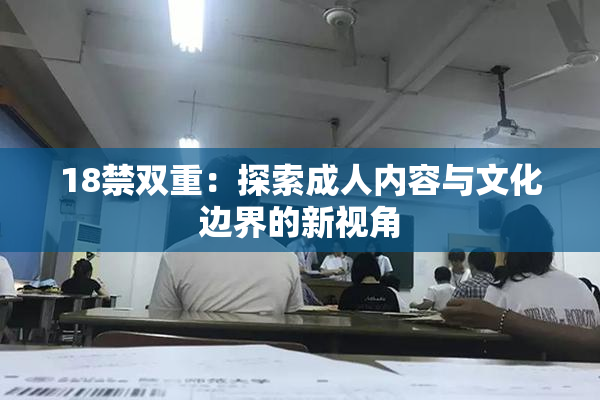 18禁双重：探索成人内容与文化边界的新视角