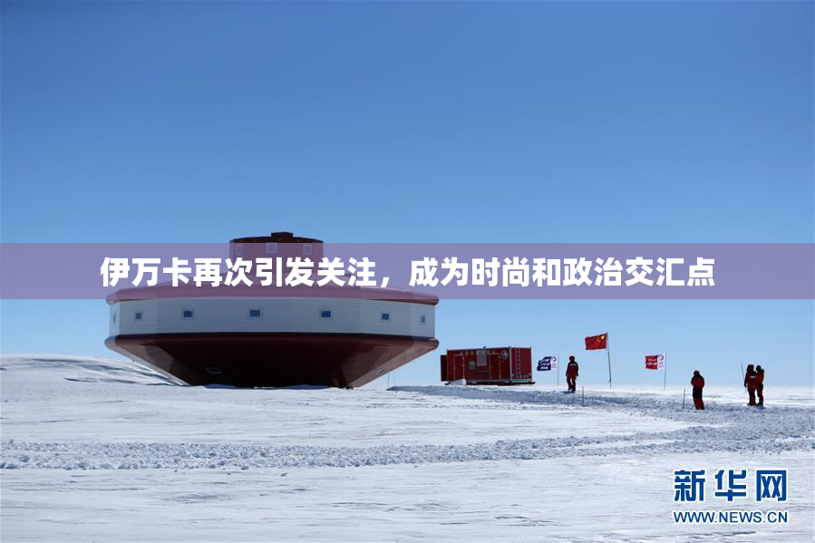伊万卡再次引发关注，成为时尚和政治交汇点