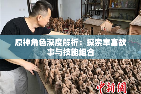 原神角色深度解析：探索丰富故事与技能组合