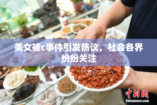 美女被c事件引发热议，社会各界纷纷关注