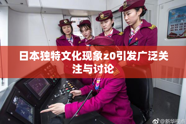 日本独特文化现象z0引发广泛关注与讨论