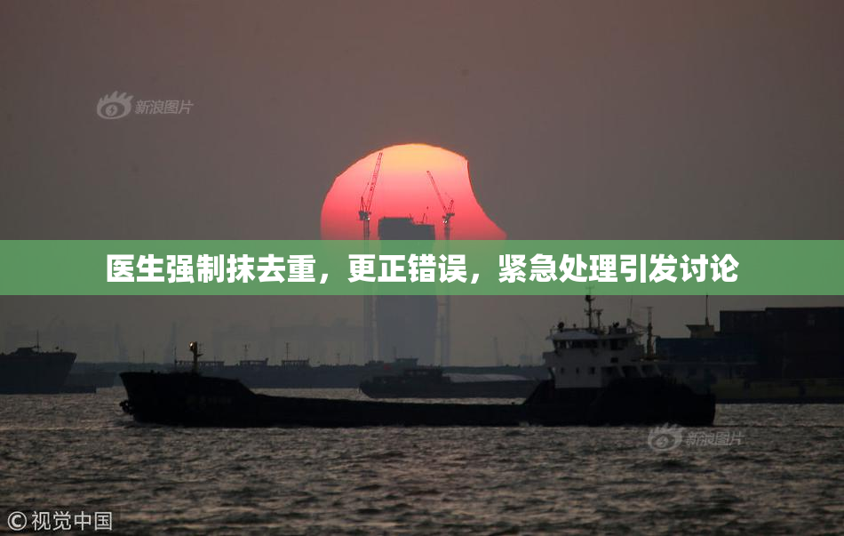 医生强制抹去重，更正错误，紧急处理引发讨论