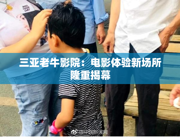 三亚老牛影院：电影体验新场所隆重揭幕