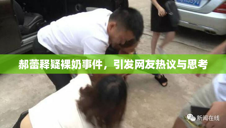 郝蕾释疑裸奶事件，引发网友热议与思考