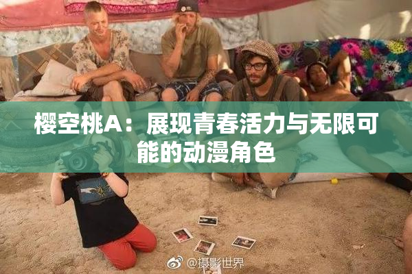樱空桃A：展现青春活力与无限可能的动漫角色