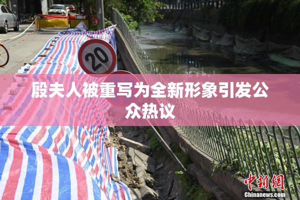 殷夫人被重写为全新形象引发公众热议