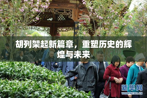 胡列架起新篇章，重塑历史的辉煌与未来