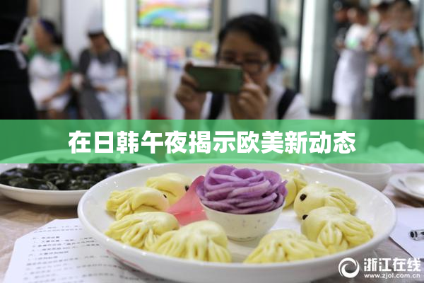 在日韩午夜揭示欧美新动态