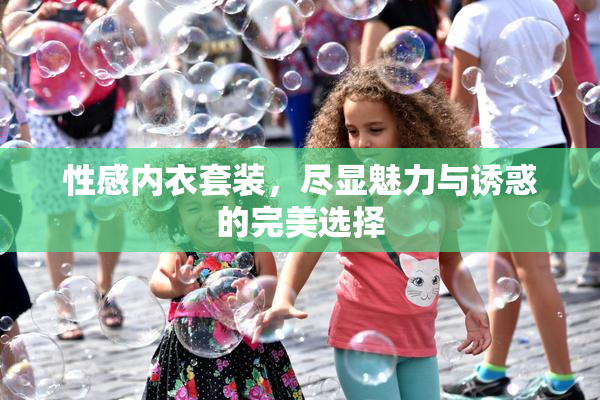性感内衣套装，尽显魅力与诱惑的完美选择