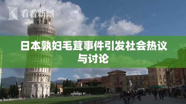 日本孰妇毛茸事件引发社会热议与讨论