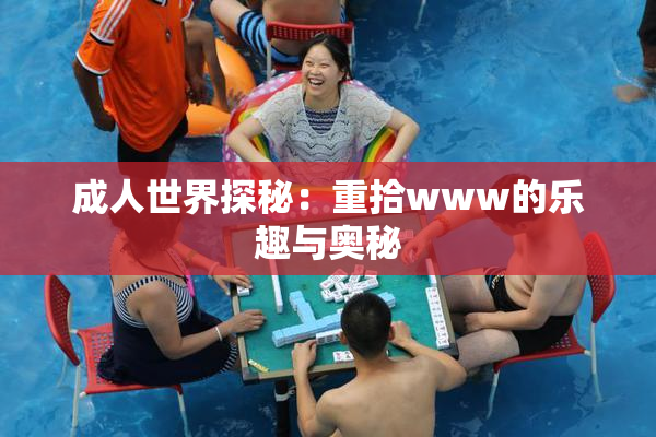 成人世界探秘：重拾www的乐趣与奥秘