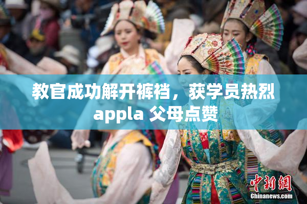 教官成功解开裤裆，获学员热烈 appla 父母点赞