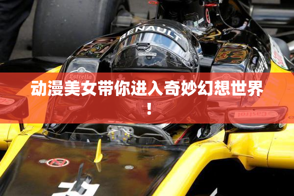 动漫美女带你进入奇妙幻想世界！