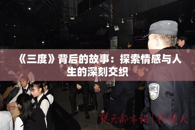 《三度》背后的故事：探索情感与人生的深刻交织