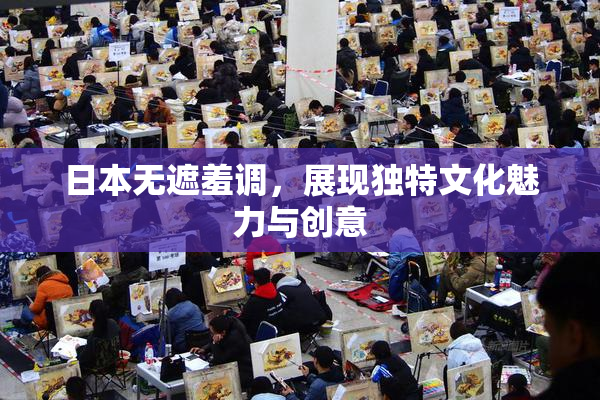 日本无遮羞调，展现独特文化魅力与创意
