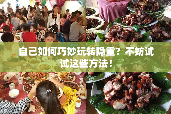 自己如何巧妙玩转隐重？不妨试试这些方法！