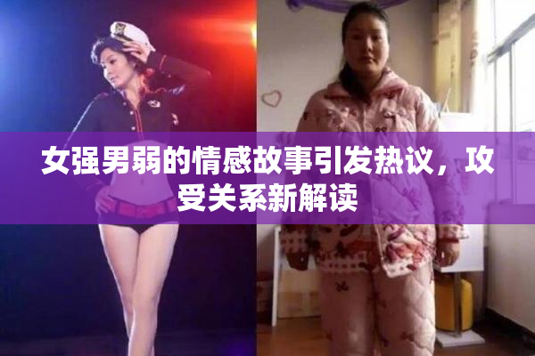 女强男弱的情感故事引发热议，攻受关系新解读