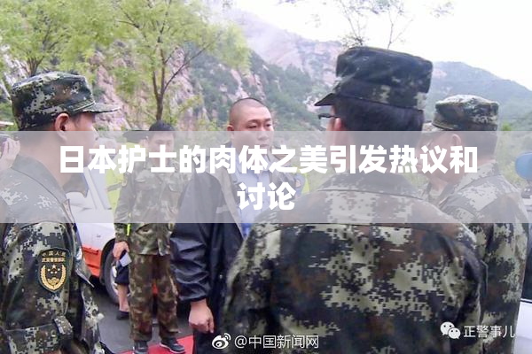 日本护士的肉体之美引发热议和讨论