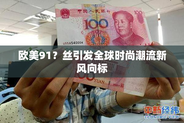 欧美91？丝引发全球时尚潮流新风向标