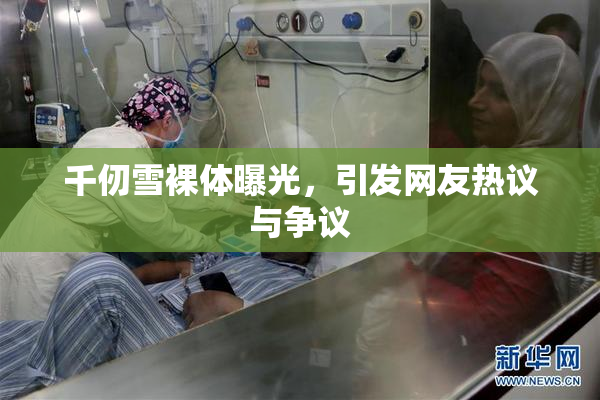 千仞雪裸体曝光，引发网友热议与争议