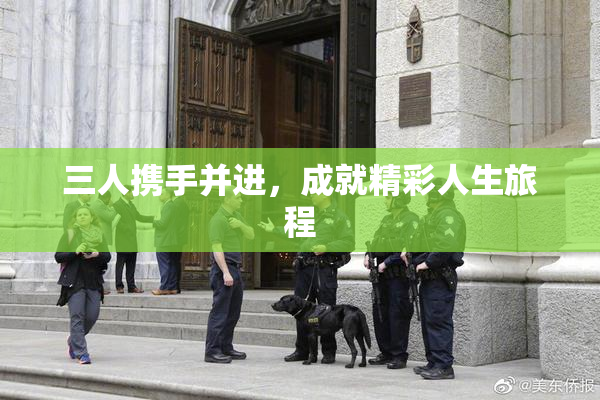 三人携手并进，成就精彩人生旅程