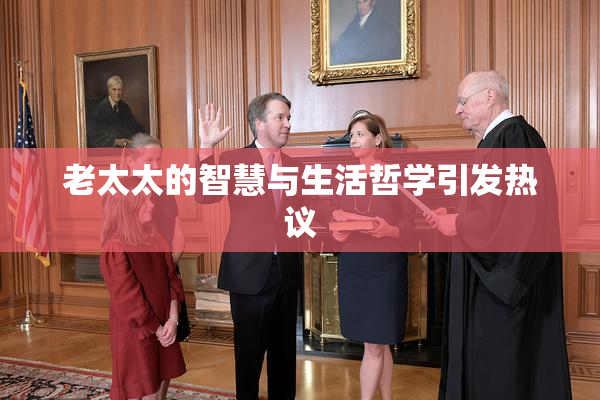 老太太的智慧与生活哲学引发热议