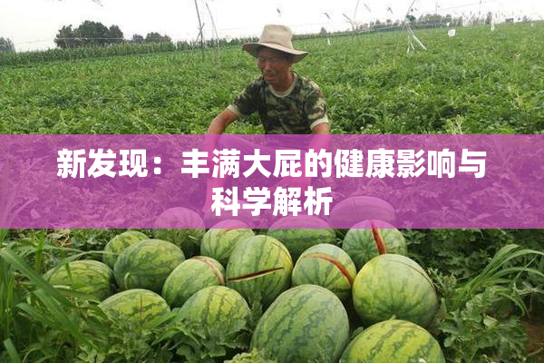 新发现：丰满大屁的健康影响与科学解析