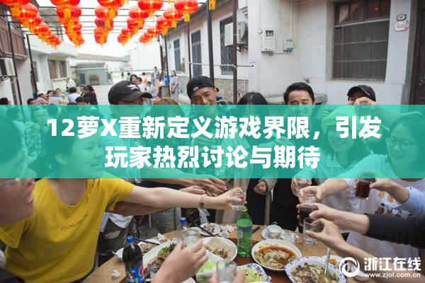 12萝X重新定义游戏界限，引发玩家热烈讨论与期待