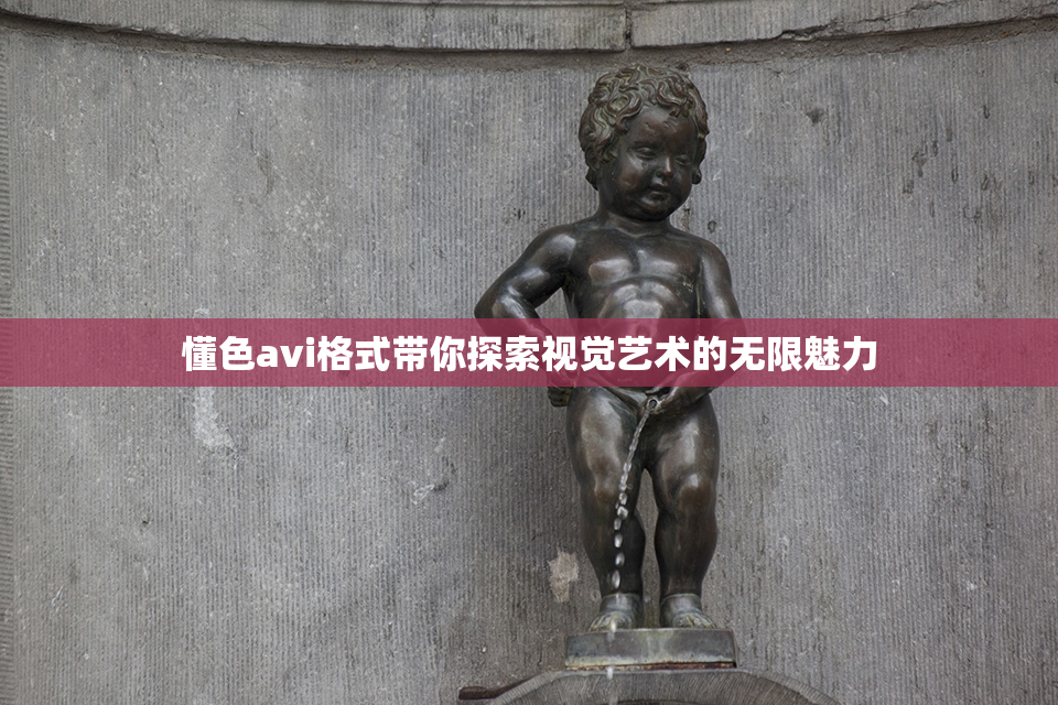 懂色avi格式带你探索视觉艺术的无限魅力