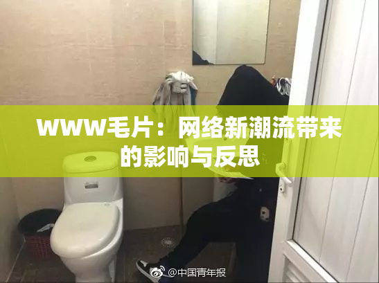WWW毛片：网络新潮流带来的影响与反思