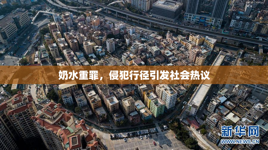 奶水重罪，侵犯行径引发社会热议