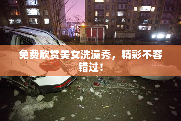 免费欣赏美女洗澡秀，精彩不容错过！