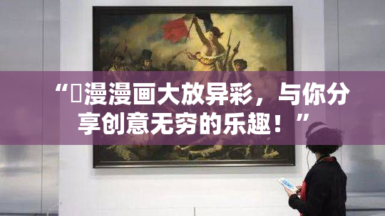 “囧漫漫画大放异彩，与你分享创意无穷的乐趣！”