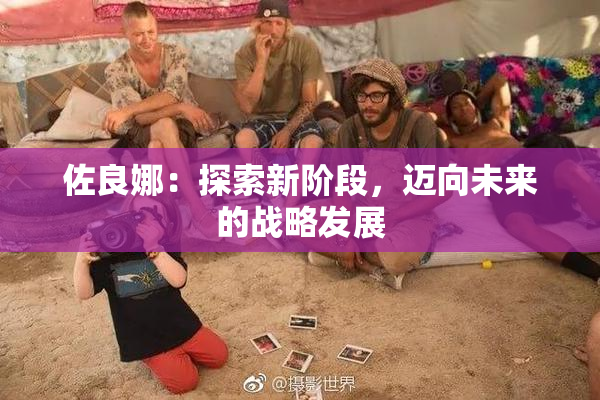 佐良娜：探索新阶段，迈向未来的战略发展