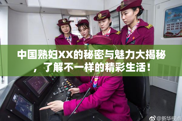 中国熟妇XX的秘密与魅力大揭秘，了解不一样的精彩生活！