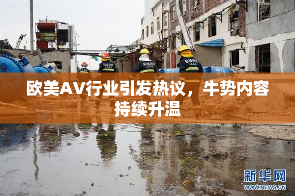 欧美AV行业引发热议，牛势内容持续升温