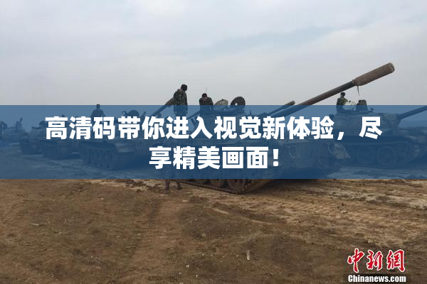 高清码带你进入视觉新体验，尽享精美画面！