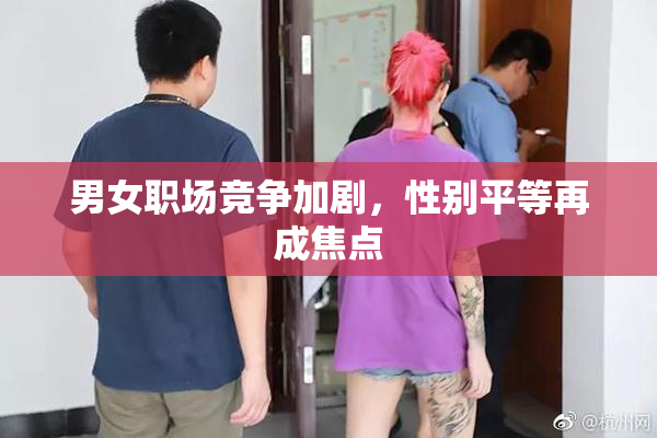 男女职场竞争加剧，性别平等再成焦点