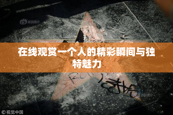 在线观赏一个人的精彩瞬间与独特魅力