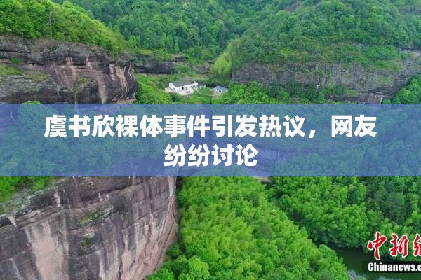 虞书欣裸体事件引发热议，网友纷纷讨论