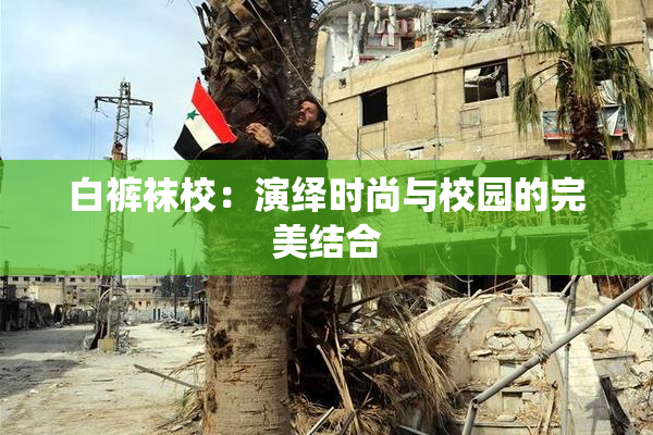 白裤袜校：演绎时尚与校园的完美结合