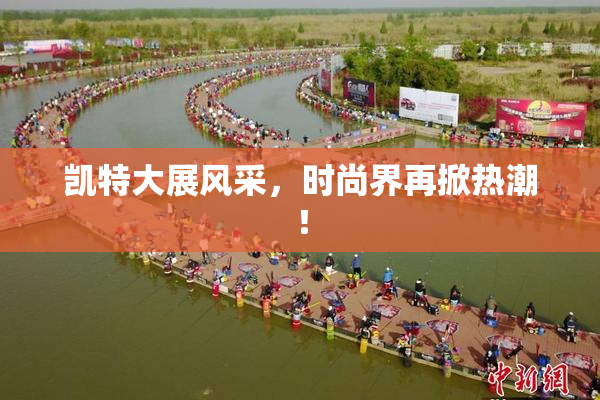 凯特大展风采，时尚界再掀热潮！