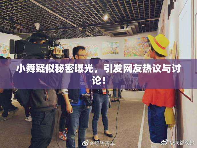 小舞疑似秘密曝光，引发网友热议与讨论！