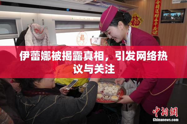 伊蕾娜被揭露真相，引发网络热议与关注