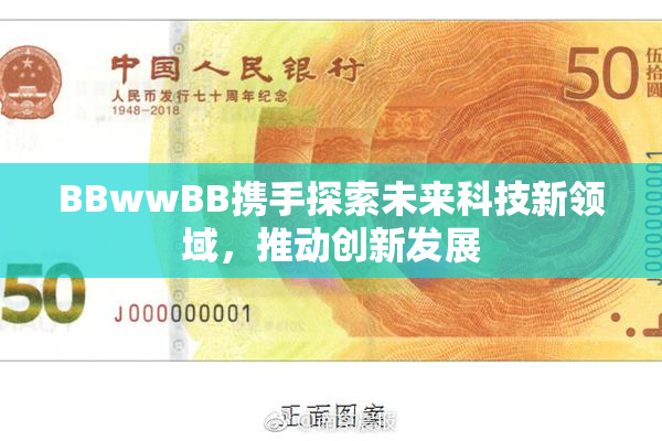 BBwwBB携手探索未来科技新领域，推动创新发展