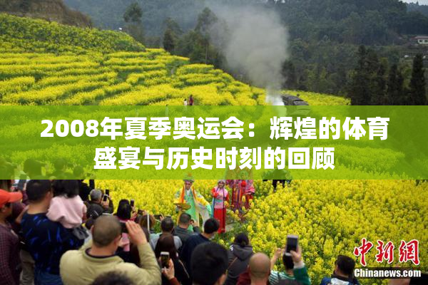 2008年夏季奥运会：辉煌的体育盛宴与历史时刻的回顾