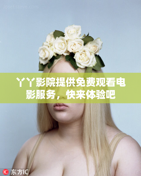 丫丫影院提供免费观看电影服务，快来体验吧