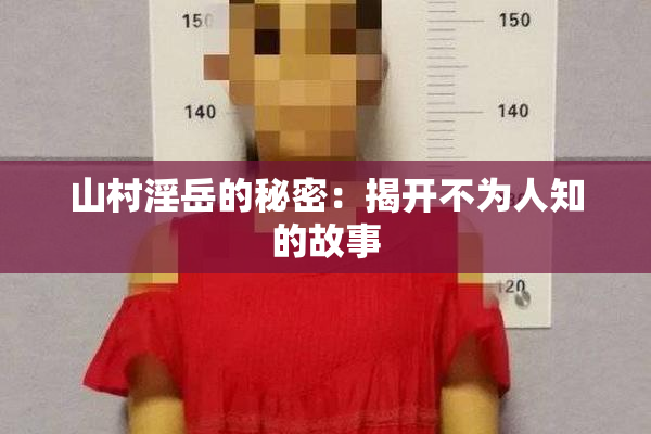 山村淫岳的秘密：揭开不为人知的故事