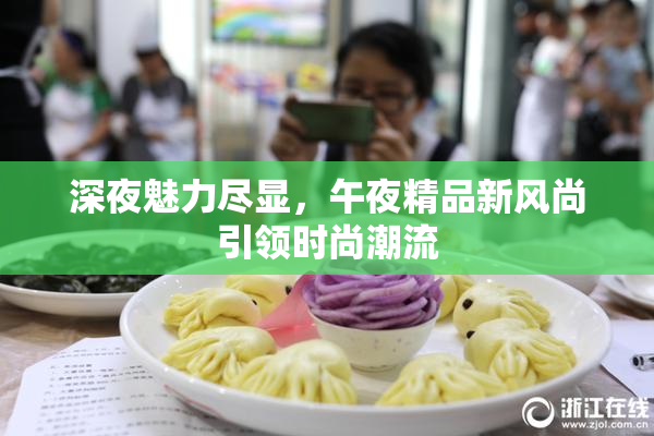 深夜魅力尽显，午夜精品新风尚引领时尚潮流